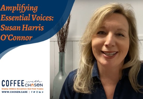 Amplifying Essential Voices: Susan Harris O’Connor, Chosen - Adoption | Foster & Orphan Care Outreach | Mentoring