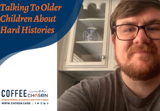 Talking to Older Children about Hard Histories, Chosen - Adoption | Foster & Orphan Care Outreach | Mentoring